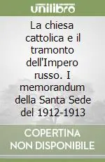 La chiesa cattolica e il tramonto dell‘Impero russo. I memorandum della Santa Sede del 1912-1913 Prezzo Di Fabbrica