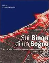 Sui binari di un sogno. Dai treni scomparsi al futuro della mobilità nel riminese. Storia e prospetti Spedito Oggi