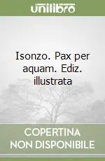 Offerta Limitata Isonzo. Pax per aquam. Ediz. illustrata