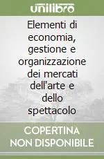 Elementi di economia, gestione e organizzazione dei mercati dell‘arte e dello spettacolo Compra Oggi Stesso