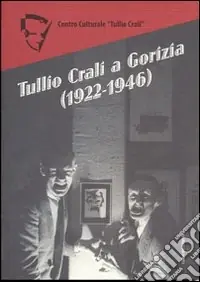 Quantità Limitata Tullio Crali a Gorizia (1922-1946). Ediz. illustrata