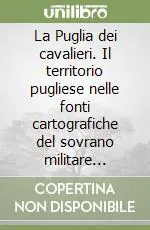 La Puglia dei cavalieri. Il territorio pugliese nelle fonti cartografiche del sovrano militare ordine di Malta Professionale