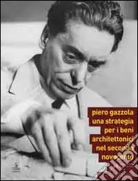 Piero Gazzola. Una strategia per i beni architettonici nel secondo Novecento Prezzo Basso