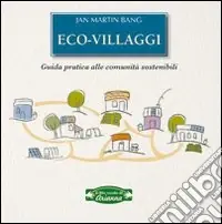 Eco-villaggi. Guida pratica alle comunità sostenibili Popolare
