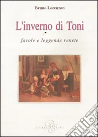 Scelto Dai Clienti L‘inverno di Toni. Favole e leggende venete