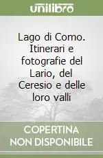 Acquista Ora Lago di Como. Itinerari e fotografie del Lario, del Ceresio e delle loro valli
