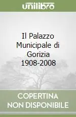 Prezzo Conveniente Il Palazzo Municipale di Gorizia 1908-2008