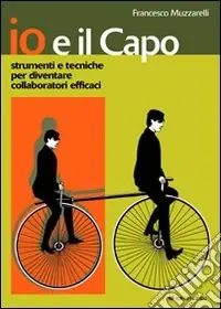 Io e il capo. Strumenti e tecniche per diventare collaboratori efficaci Prezzo Conveniente