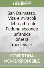 San Dalmazzo. Vita e miracoli del martire di Pedona secondo un‘antica omelia medievale Esclusivo