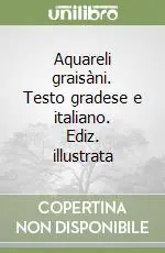 Aquareli graisàni. Testo gradese e italiano. Ediz. illustrata Vendita Finale