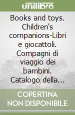 Books and toys. Children‘s companions-Libri e giocattoli. Compagni di viaggio dei bambini. Catalogo della mostra (Anzola dell‘Emilia, 23 marzo-30 aprile 2009). Ediz. bilingue Compra Oggi Stesso