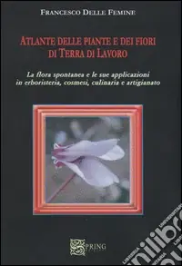 Pagamento Sicuro Atlante delle piante e della flora spontanea in terra di lavoro. Ediz. illustrata