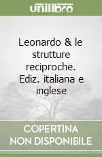 Leonardo & le strutture reciproche. Ediz. italiana e inglese Promozione
