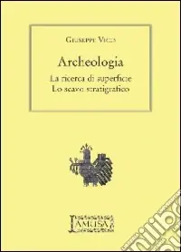 Must-Have Archeologia. La ricerca di superficie, lo scavo stratigrafico