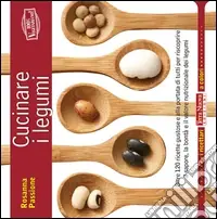 Cucinare i legumi. Oltre 120 ricette gustose e salutari per riscoprire il sapore, la bontà e il valore nutrizionale dei legumi Offerta Lampo