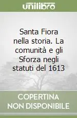 Spedito Oggi Santa Fiora nella storia. La comunità e gli Sforza negli statuti del 1613