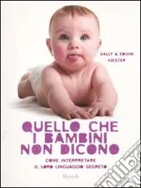 Occasione Imperdibile Quello che i bambini non dicono. Come interpretare il loro linguaggio segreto. Ediz. illustrata