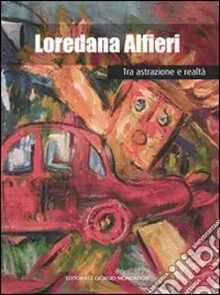 Loredana Alfieri. Tra astrazione e realtà. Ediz. illustrata Compra Oggi Stesso