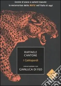 Esclusivo I gattopardi. Uomini d‘onore e colletti bianchi la metamorfosi delle mafie nell‘Italia di oggi
