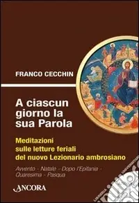 A ciascun giorno la sua Parola. Meditazioni sulle letture feriali del nuovo lezionario ambrosiano. Anno 1. Vol. 1 Novità