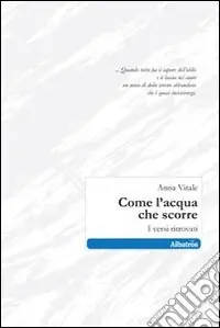 Più Venduto Come l‘acqua che scorre. I versi ritrovati