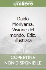Daido Moriyama. Visione del mondo. Ediz. illustrata Più Venduto