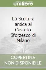La Scultura antica al Castello Sforzesco di Milano Offerta Limitata