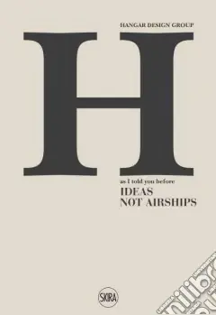 Hangar Design Group. As I told you before. Ideas not Airships. Ediz. italiana, inglese e spagnola Prezzo Di Fabbrica