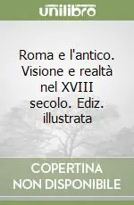 Roma e l‘antico. Visione e realtà nel XVIII secolo. Ediz. illustrata Sconto