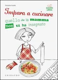 Impara a cucinare quello che la mamma non ti ha insegnato Quantità Limitata