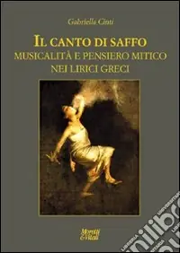 Consegna Rapida Il canto di Saffo. Musicalità e pensiero mitico nei lirici greci