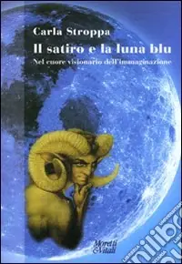Prezzo Scontato Il satiro e la luna blu. Nel cuore visionario dell‘immaginazione