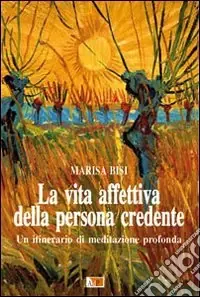 A Buon Prezzo La vita affettiva della persona credente. Un itinerario di meditazione profonda