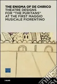 L‘enigma di De Chirico. Bozzetti e figurini per «I puritani» del I Maggio musicale fiorentino. Ediz. inglese Non Perdere