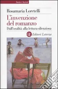 Offerta Limitata L‘invenzione del romanzo. Dall‘oralità alla lettura silenziosa