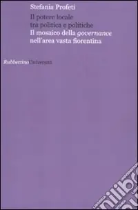 Il potere locale tra politica e politiche. Il mosaico della governance nell‘area vasta fiorentina Bestseller