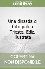 Novità Una dinastia di fotografi a Trieste. Ediz. illustrata