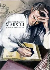 Spedito Oggi Luigi Ferdinando Marsili. Scienziato e generale