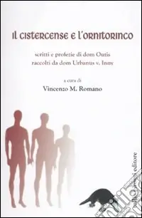 Must-Have Il cistercense e l‘ornitorinco. Scritti e profezie di dom Outis raccol ti da dom Urbanus v. Inny