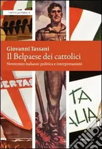 Il belpaese dei cattolici. Novecento italiano politica e interpretazioni Di Tendenza