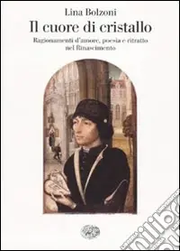 Il cuore di cristallo. Ragionamenti d‘amore, poesia e ritratto nel Rinascimento Ultima Occasione