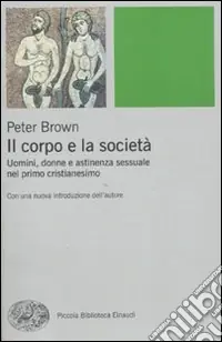 Must-Have Il corpo e la società. Uomini, donne e astinenza sessuale nei primi secoli cristiani