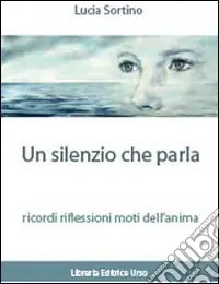 Un silenzio che parla ricordi. Riflessioni. Moti dell‘anima Prezzo Conveniente