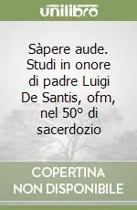 Sàpere aude. Studi in onore di padre Luigi De Santis, ofm, nel 50° di sacerdozio Solo Oggi