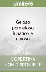 Geloso permaloso lunatico e noioso Ordina Subito