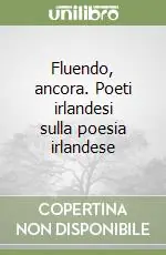 Saldi Fluendo, ancora. Poeti irlandesi sulla poesia irlandese
