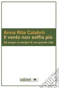 Il vento non soffia più. Gli zingari ai margini di una grande città Prezzo Basso