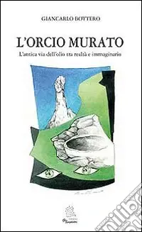 L‘orcio murato. L‘antica via dell‘olio tra realtà e immaginario Compra Online