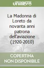 Prezzo Ridotto La Madonna di Loreto da novanta anni patrona dell‘aviazione (1920-2010)