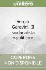 Sergio Garavini. Il sindacalista «politico» Compra Online